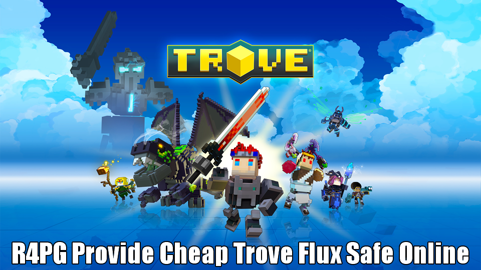 R4PG Provide Cheap Trove Flux Safe Online With Instant Delivery